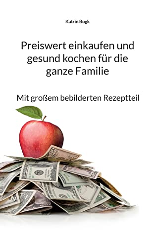 Preiswert einkaufen und gesund kochen für die ganze Familie: Mit großem bebilderten Rezeptteil