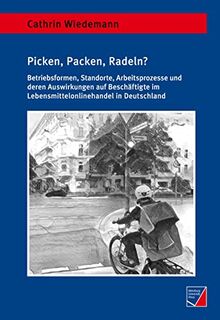 Picken, Packen, Radeln?: Betriebsformen, Standorte, Arbeitsprozesse und deren Auswirkungen auf Beschäftigte im Lebensmittelonlinehandel in Deutschland (Geographische Handelsforschung)