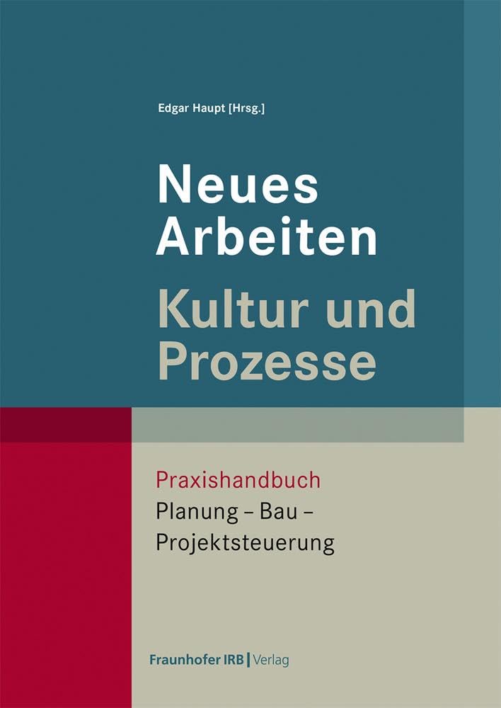 Neues Arbeiten – Kultur und Prozesse: Praxishandbuch Planung – Bau – Projektsteuerung