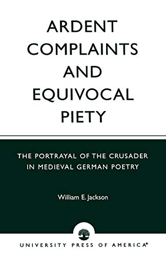 Ardent Complaints and Equivocal Piety: The Portrayal of the Crusader in Medieval German Poetry