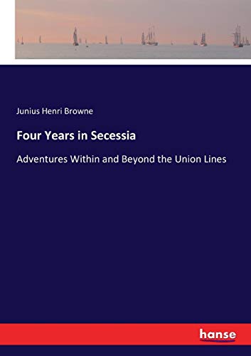 Four Years in Secessia: Adventures Within and Beyond the Union Lines