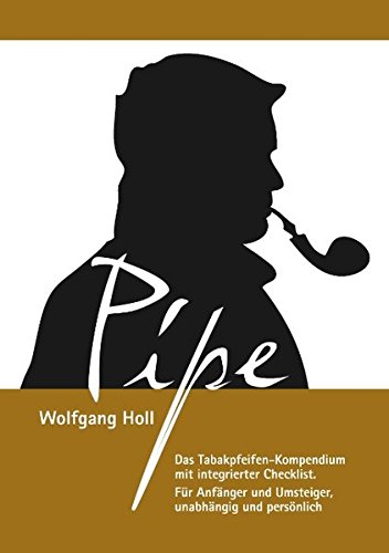 Pipe - Das Tabakpfeifen-Kompendium: Das Tabakpfeifen-Kompendium mit integrierter Checklist. Für Anfänger und Umsteiger, unabhängig und persönlich.