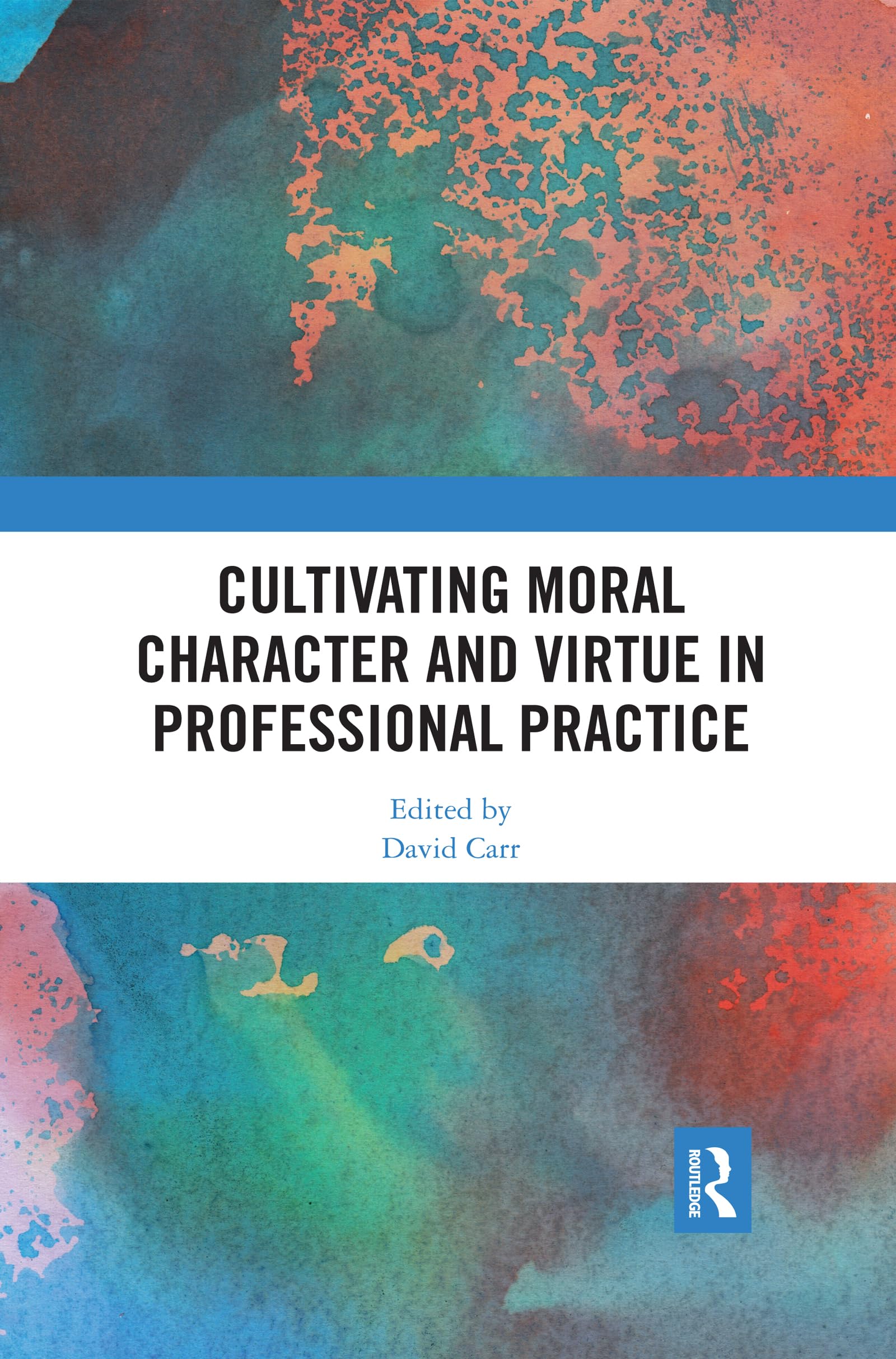 Cultivating Moral Character and Virtue in Professional Practice (Routledge Research in Character and Virtue Education)
