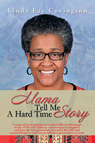 Mama Tell Me a Hard Time Story: A Series of Motivational Stories About Life in Mississippi in the 1950s and 1960's as a Sharecropper's Daughter and ... to Continue to Influence Generations to Come