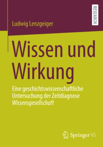 Wissen und Wirkung: Eine geschichtswissenschaftliche Untersuchung der Zeitdiagnose Wissensgesellschaft
