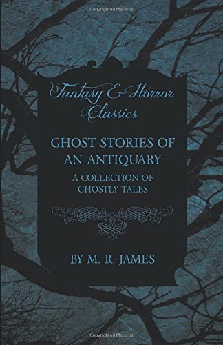 Ghost Stories of an Antiquary - A Collection of Ghostly Tales (Fantasy and Horror Classics)