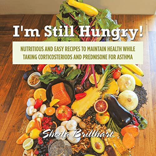 I'm Still Hungry!: Nutritious and Easy Recipes to Maintain Health While Taking Corticosteroids and Prednisone for Asthma
