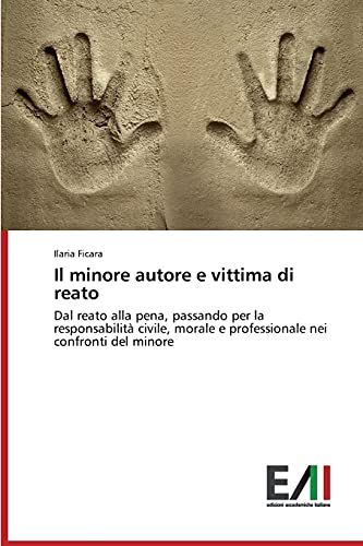 Il minore autore e vittima di reato: Dal reato alla pena, passando per la responsabilità civile, morale e professionale nei confronti del minore