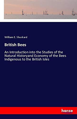 British Bees: An Introduction into the Studies of the Natural Historyand Economy of the Bees Indigenous to the British Isles