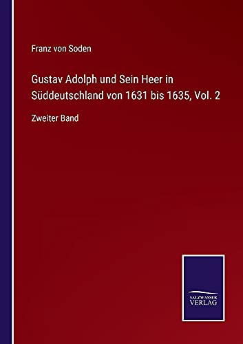 Gustav Adolph und Sein Heer in Süddeutschland von 1631 bis 1635, Vol. 2: Zweiter Band