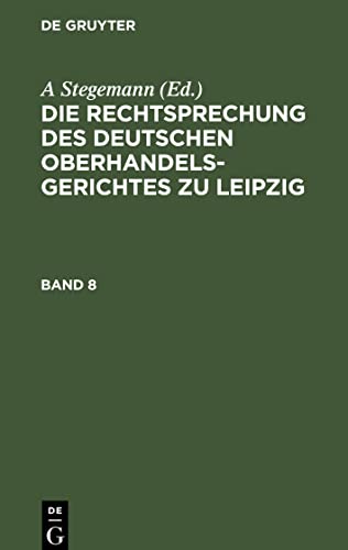 Die Rechtsprechung des Deutschen Oberhandelsgerichtes zu Leipzig, Band 8, Die Rechtsprechung des Deutschen Oberhandelsgerichtes zu Leipzig Band 8