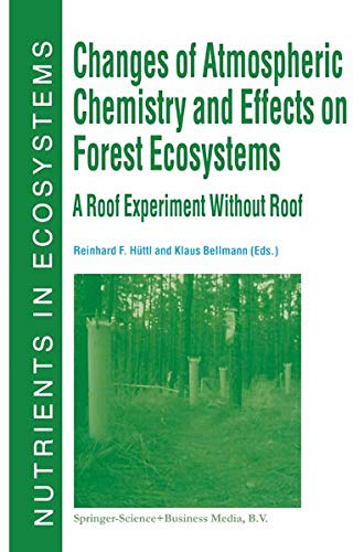 Changes of Atmospheric Chemistry and Effects on Forest Ecosystems: A Roof Experiment without a Roof (Nutrients in Ecosystems, 3, Band 3)