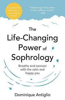 The Life-Changing Power of Sophrology: A practical guide to reducing stress and living up to your full potential