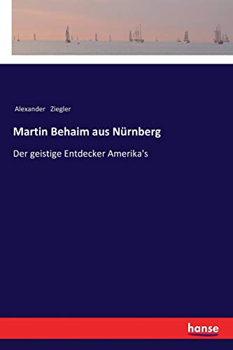 Martin Behaim aus Nürnberg: Der geistige Entdecker Amerika's