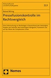 Pressefusionskontrolle im Rechtsvergleich: Eine Untersuchung zur Rechtslage in Deutschland, den Vereinigten Staaten von Amerika, dem Vereinigten ... (Wirtschaftsrecht und Wirtschaftspolitik)