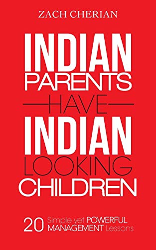 Indian Parents Have Indian-Looking Children: Twenty Simple Yet Powerful Management Lessons