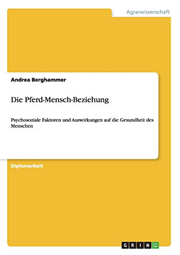 Die Pferd-Mensch-Beziehung: Psychosoziale Faktoren und Auswirkungen auf die Gesundheit des Menschen