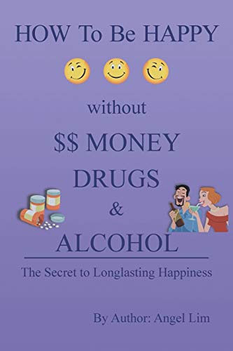How to be Happy without Money, Drugs & Alcohol: The Secrets to a Longlasting Happiness