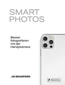 Smart Photos: Besser fotografieren mit der Handykamera. 52 praxiserprobten Projektideen – für iPhone wie für Android.