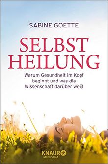 Selbstheilung: Warum Gesundheit im Kopf beginnt und was die Wissenschaft darüber weiß