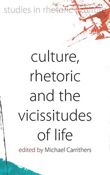 Culture, Rhetoric and the Vicissitudes of Life (Studies in Rhetoric and Culture, Band 2)