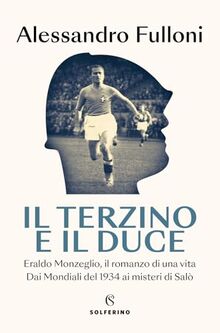 Il terzino e il Duce. Eraldo Monzeglio, il romanzo di una vita. Dai Mondiali del 1934 ai misteri di Salò (Tracce)