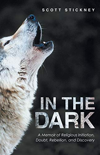 In The Dark: A Memoir of Religious Initiation, Doubt, Rebellion, and Discovery