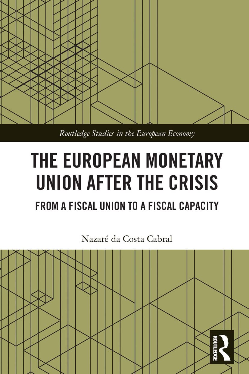 The European Monetary Union After the Crisis: From a Fiscal Union to Fiscal Capacity (Routledge Studies in the European Economy)