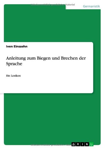 Anleitung zum Biegen und Brechen der Sprache: Ein Lesikon
