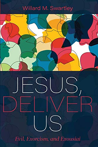 Jesus, Deliver Us: Evil, Exorcism, and Exousiai (Studies in Peace and Scripture, Band 16)