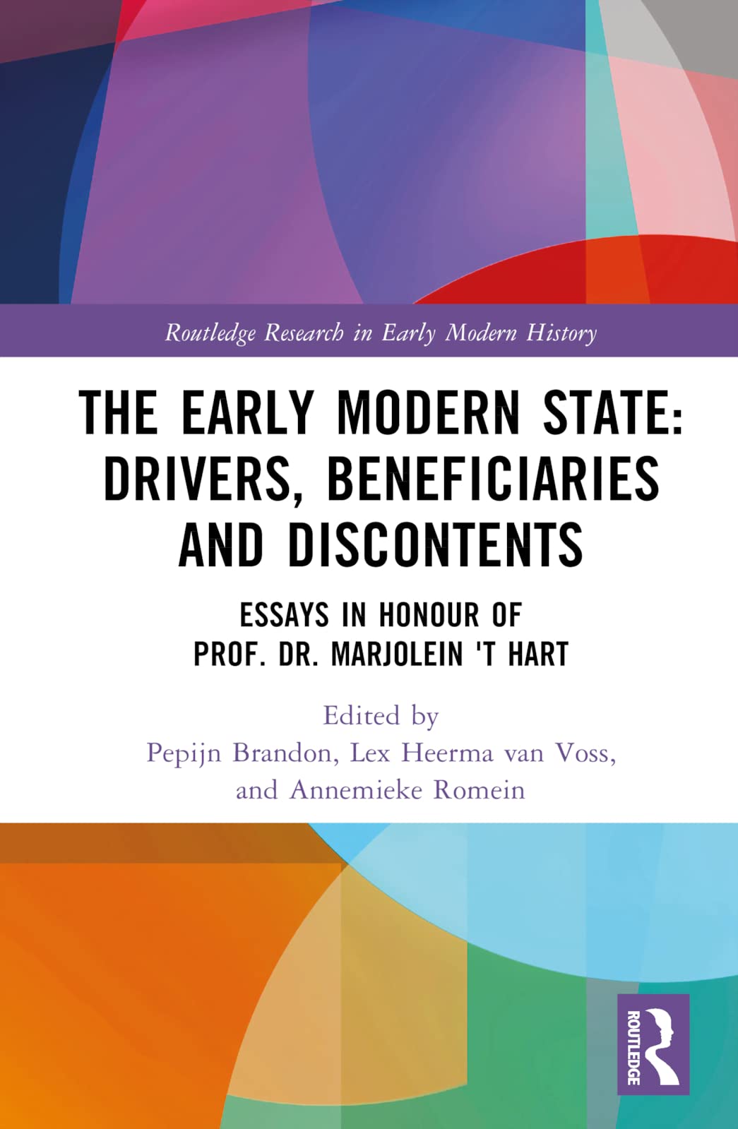 The Early Modern State: Drivers, Beneficiaries and Discontents: Drivers, Beneficiaries and Discontents: Essays in Honour of Prof. Dr. Marjolein 't Hart (Routledge Research in Early Modern History)