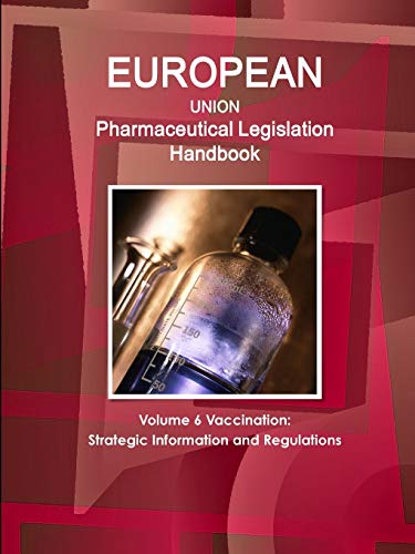 EU Pharmaceutical Legislation Handbook Volume 6 Vaccination: Strategic Information and Regulations