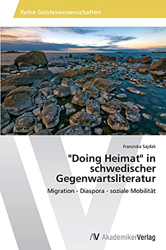 Doing Heimat in schwedischer Gegenwartsliteratur: Migration - Diaspora - soziale Mobilität