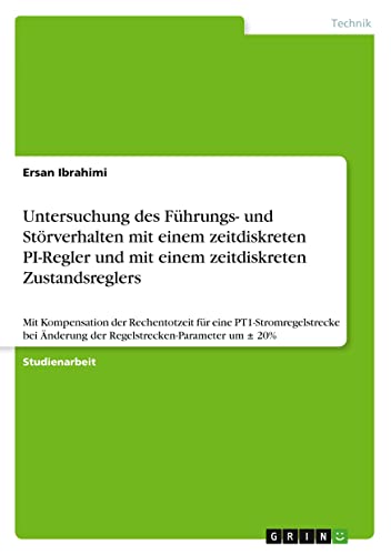 Untersuchung des Führungs- und Störverhalten mit einem zeitdiskreten PI-Regler und mit einem zeitdiskreten Zustandsreglers: Mit Kompensation der ... Änderung der Regelstrecken-Parameter um ± 20%