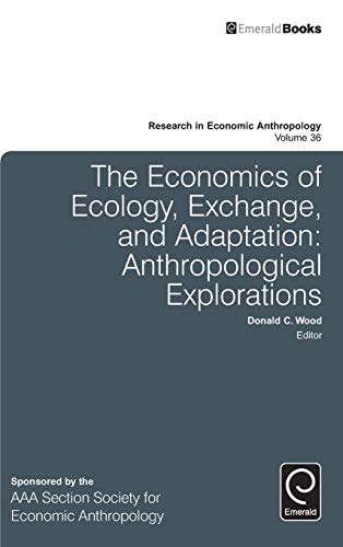 The Economics of Ecology, Exchange, and Adaptation: Anthropological Explorations (Research in Economic Anthropology, 36, Band 36)