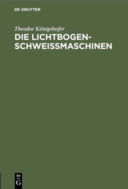Die Lichtbogen-Schweißmaschinen: Kurze Einführung in die Wirkungsweise verschiedenartiger Schweißmaschinen und deren Verhalten im Betrieb