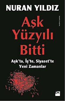 Ask Yüzyili Bitti: Askta, Iste, Siyasette Yeni Zamanlar: Aşk’ta, İş’te, Siyaset’te Yeni Zamanlar