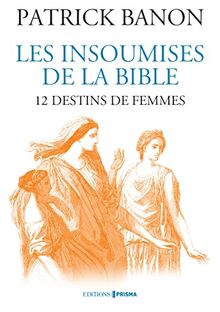 Les insoumises de la Bible : 12 destins de femmes