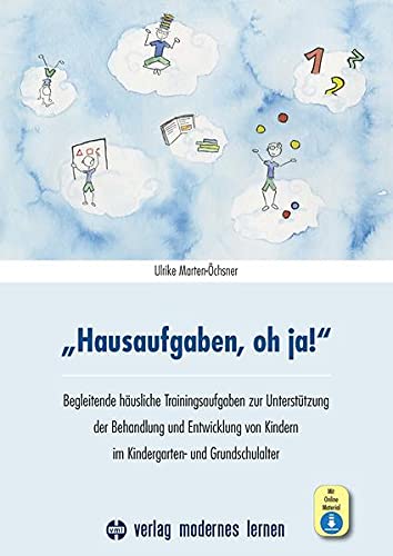 Hausaufgaben, oh ja!: Begleitende häusliche Trainingsaufgaben zur Unterstützung der Behandlung und Entwicklung von Kindern im Kindergarten- und Grundschulalter