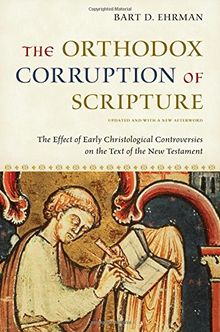 The Orthodox Corruption of Scripture: The Effect of Early Christological Controversies on the Text of the New Testament