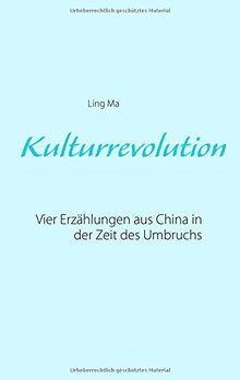 Kulturrevolution: Vier Erzählungen aus China in der Zeit des Umbruchs