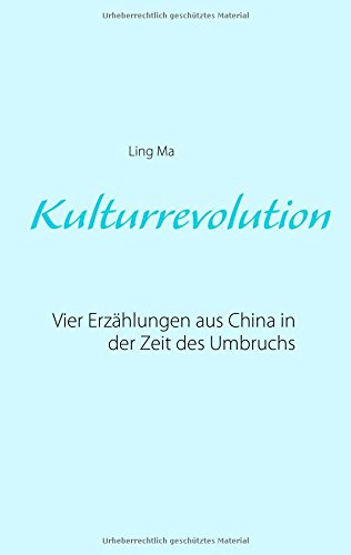 Kulturrevolution: Vier Erzählungen aus China in der Zeit des Umbruchs
