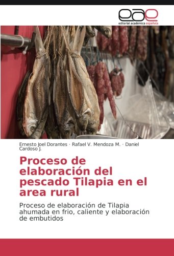 Proceso de elaboración del pescado Tilapia en el area rural: Proceso de elaboración de Tilapia ahumada en frio, caliente y elaboración de embutidos