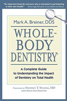 Whole-Body Dentistry®: A Complete Guide to Understanding the Impact of Dentistry on Total Health