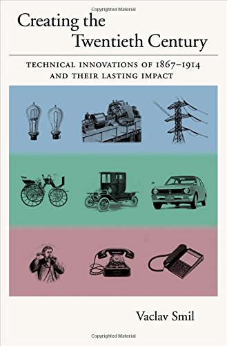 Creating the Twentieth Century: Technical Innovations of 1867-1914 and Their Lasting Impact (Technical Revolutions and Their Lasting Impact, Band 1)