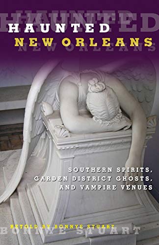 Haunted New Orleans: Southern Spirits, Garden District Ghosts, And Vampire Venues, First Edition