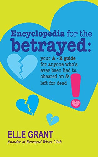 Encyclopedia for the Betrayed: Your Essential A-Z Guide for Anyone Who's Ever Been Lied To, Cheated On and Left for Dead: Your A-Z Guide for Anyone Who's Ever Been Lied To, Cheated On & Left for Dead