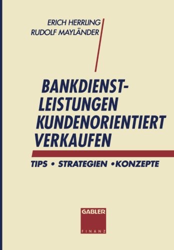 Bankdienstleistungen kundenorientiert verkaufen: Tips - Strategien - Konzepte