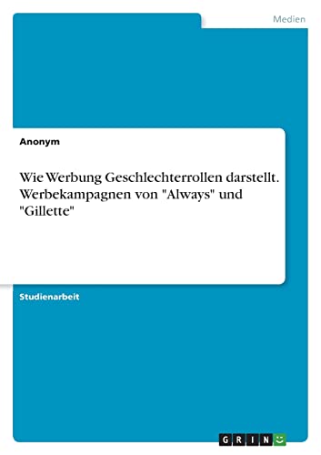 Wie Werbung Geschlechterrollen darstellt. Werbekampagnen von Always und Gillette