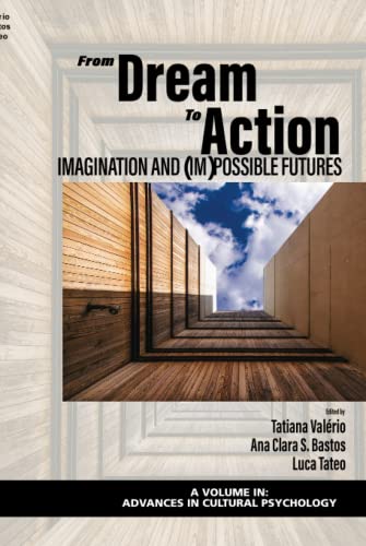 From Dream to Action: Imagination and (Im)Possible Futures (Advances in Cultural Psychology: Constructing Human Development)